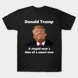 Donald Trump - A Stupid Man's Idea of a Smart Man T-Shirt